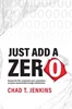 Download Book Just Add a Zero: The Proven Formula to Remove your Competition, Name your Price, and Go Global, Chad T Jenkins, 9781636801988, 978-1636801988