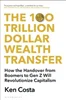 Download Book The 100 Trillion Dollar Wealth Transfer How the Handover from Boomers to Gen Z Will Revolutionize Capitalism, Ken Costa,     9781399407632,     9781399407687,     9781399407649,     978-1399407632,     978-1399407687,     978-1399407649