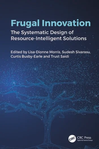 Frugal Innovation The Systematic Design of Resource-Intelligent Solutions Edited By Lisa-Dionne Morris, Sudesh Sivarasu, Curtis Busby-Earle, Trust Saidi