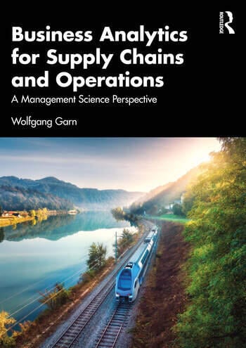 Business Analytics for Supply Chains and Operations A Management Science Perspective By Wolfgang Garn
