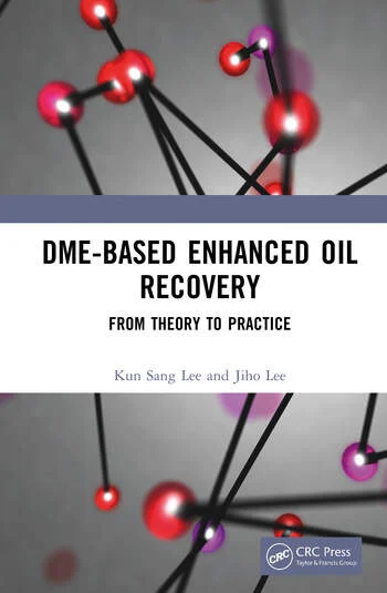 DME-based Enhanced Oil Recovery From Theory to Practice By Kun Sang Lee, Jiho Lee