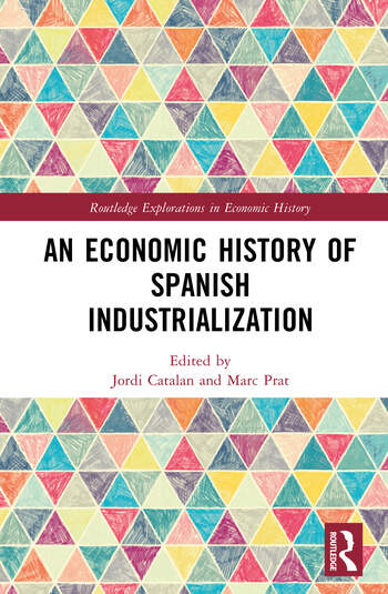 An Economic History of Spanish Industrialization Edited By Jordi Catalan, Marc Prat