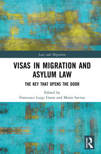 Visas in Migration and Asylum Law The Key that Opens the Door Edited By Francesco Luigi Gatta, Mario Savino