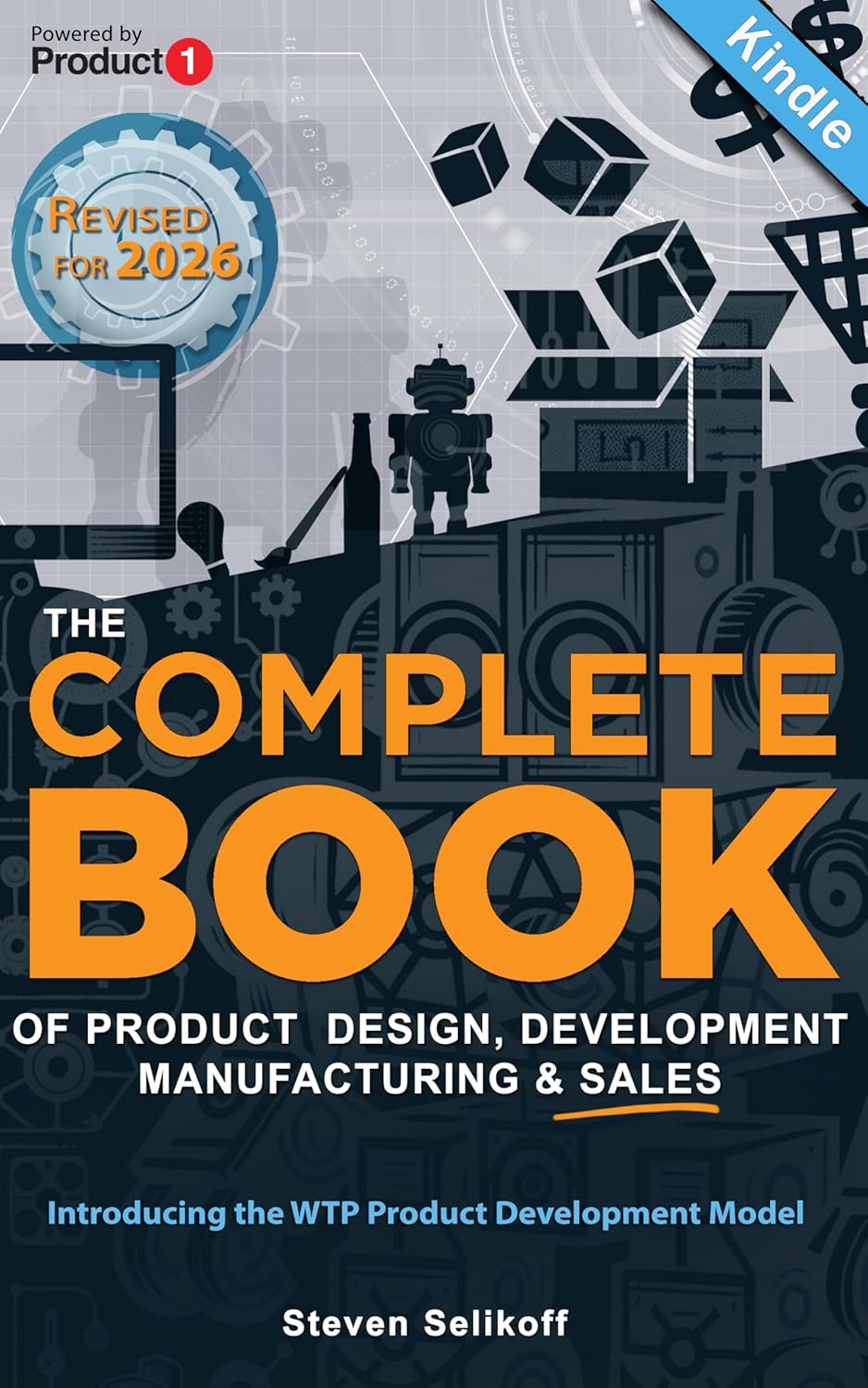 The COMPLETE BOOK of Product Design, Development, Manufacturing, and Sales: A Profit-First guide for anyone looking to develop and sell products/inventions. REVISED FOR 2026