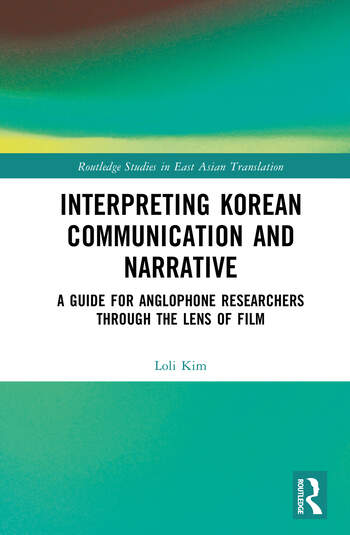 Interpreting Korean Communication and Narrative A Guide for Anglophone Researchers Through the Lens of Film By Loli Kim