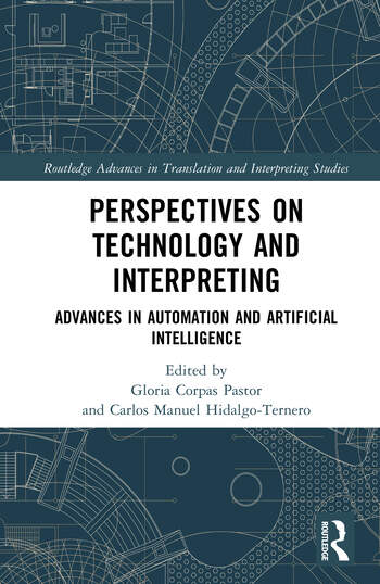 Perspectives on Technology and Interpreting Advances in Automation and Artificial Intelligence Edited By Gloria Corpas Pastor, Carlos Manuel Hidalgo-Ternero