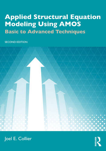 Applied Structural Equation Modeling Using AMOS Basic to Advanced Techniques By Joel E. Collier