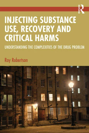 Injecting Substance Use, Recovery and Critical Harms Understanding the Complexities of the Drug Problem By Roy Robertson
