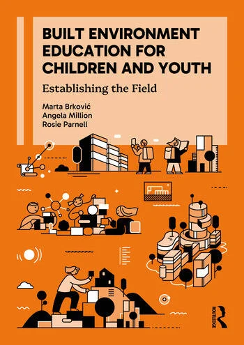Built Environment Education for Children and Youth Establishing the Field By Marta Brković Dodig, Angela Million, Rosie Parnell