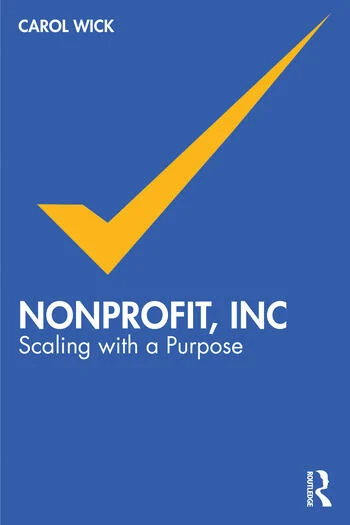 Nonprofit, Inc Scaling with a Purpose By Carol Wick