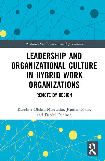 Leadership and Organizational Culture in Hybrid Work Organizations Remote by Design By Karolina Oleksa-Marewska, Joanna Tokar, Daniel Denison