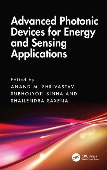 Advanced Photonic Devices for Energy and Sensing Applications Edited By Anand M. Shrivastav, Subhojyoti Sinha, Shailendra Saxena