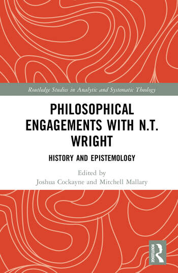 Philosophical Engagements with N.T. Wright History and Epistemology Edited By Joshua Cockayne, Mitchell Mallary