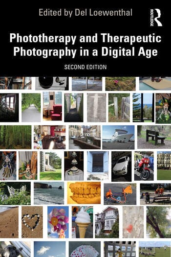 Phototherapy and Therapeutic Photography in a Digital Age Edited By Del Loewenthal