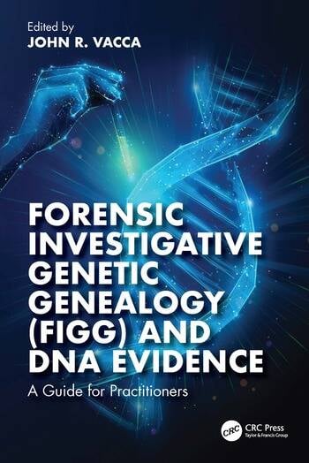 Forensic Investigative Genetic Genealogy (FIGG) and DNA Evidence A Guide for Practitioners Edited By John R. Vacca