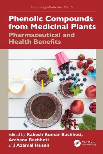 Phenolic Compounds from Medicinal Plants Pharmaceutical and Health Benefits Edited By Rakesh Kumar Bachheti, Archana Bachheti, Azamal Husen