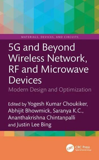 5G and Beyond Wireless Network, RF and Microwave Devices Modern Design and Optimization Edited By Yogesh Kumar Choukiker,, Abhijit Bhowmick, Saranya K C, Ananthakrishna Chintanpalli, Justin Lee Bing