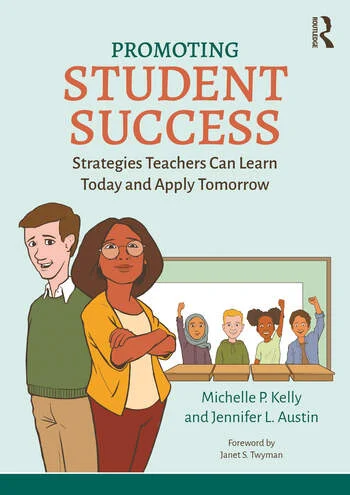 Promoting Student Success Strategies Teachers Can Learn Today and Apply Tomorrow By Michelle P. Kelly, Jennifer L. Austin