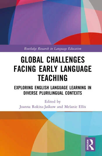 Global Challenges Facing Early Language Teaching Exploring English Language Learning in Diverse Plurilingual Contexts Edited By Joanna Rokita-Jaśkow, Melanie Ellis