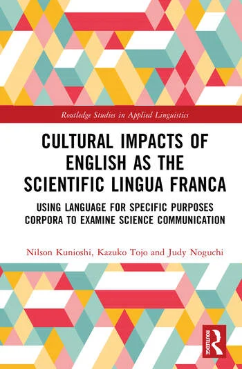 Cultural Impacts of English as the Scientific Lingua Franca Using Language for Specific Purposes Corpora to Examine Science Communication By Nilson Kunioshi, Kazuko Tojo, Judy Noguchi