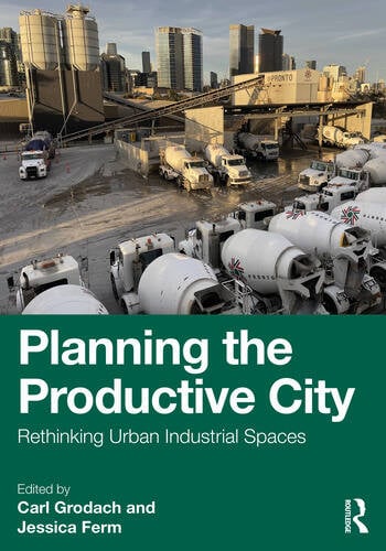 Planning the Productive City Rethinking Urban Industrial Spaces Edited By Carl Grodach, Jessica Ferm