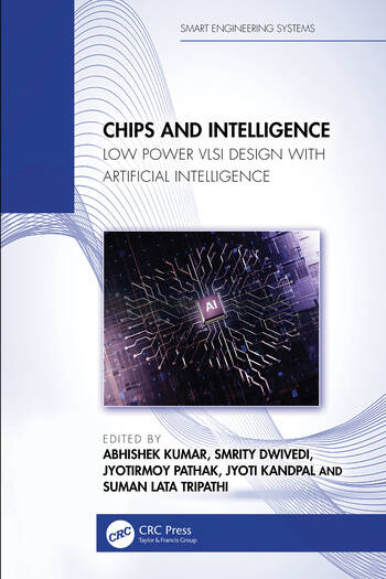 Chips and Intelligence Low Power VLSI Design with Artificial Intelligence Edited By Kumar Abhishek, Smrity Dwivedi, Jyotirmoy Pathak, Jyoti Kandpal, Suman Lata Tripathi