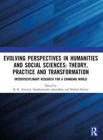 Evolving Perspectives in Humanities and Social Sciences: Theory, Practice and Transformation Interdisciplinary Research for a Changing World Edited By B. R. Aravind, Hariharasudan Anandhan, Nishad Nawaz