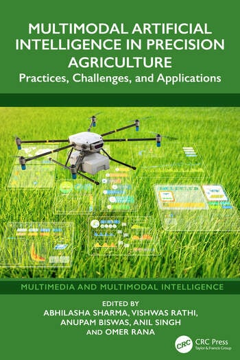 Multimodal Artificial Intelligence in Precision Agriculture Practices, Challenges, and Applications Edited By Abhilasha Sharma, Vishwas Rathi, Anupam Biswas, Anil Singh, Omer Rana