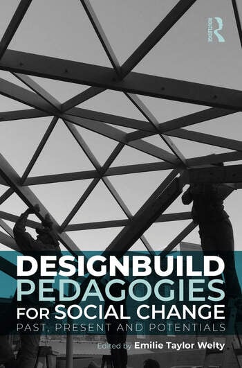 Designbuild Pedagogies for Social Change Past, Present and Potentials Edited By Emilie Taylor Welty