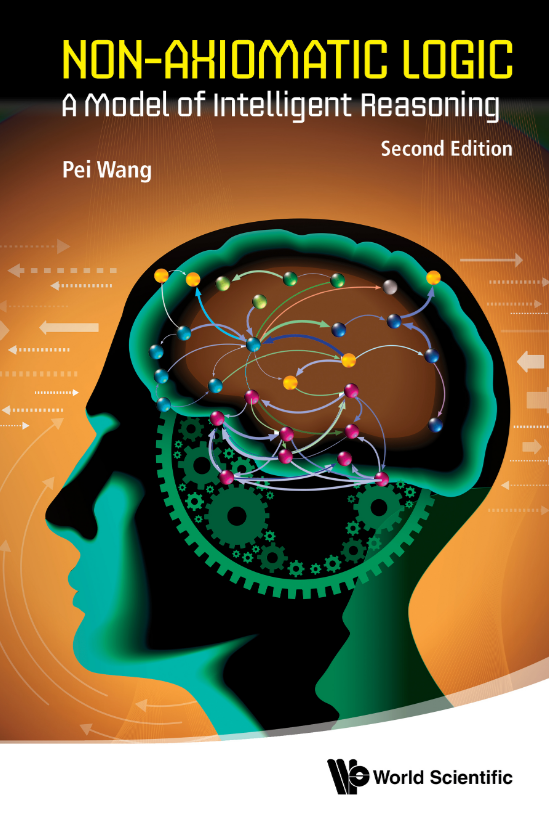 NON-AXIOMATIC LOGIC: A Model of Intelligent Reasoning, Second Edition