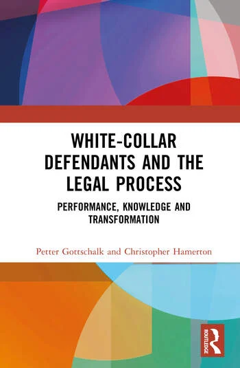 White-Collar Defendants and the Legal Process Performance, Knowledge and Transformation By Petter Gottschalk, Christopher Hamerton