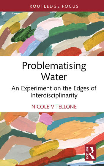 Problematising Water An Experiment on the Edges of Interdisciplinarity By Nicole Vitellone