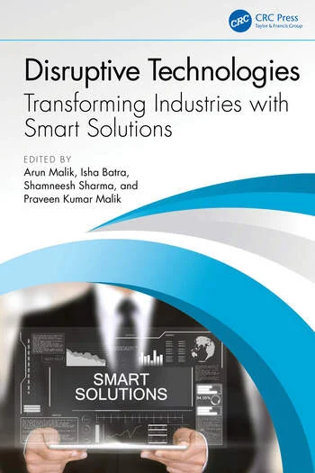 Disruptive Technologies Transforming Industries with Smart Solutions Edited By Arun Malik, Isha Batra, Shamneesh Sharma, Praveen Kumar Malik