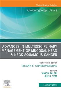 Advances in Multidisciplinary Management of Mucosal Head & Neck Squamous Cancer, An Issue of Otolaryngologic Clinics of North America