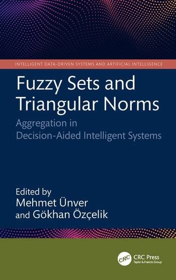 Fuzzy Sets and Triangular Norms Aggregation in Decision-Aided Intelligent Systems Edited By Mehmet Ünver, Gökhan Özçelik