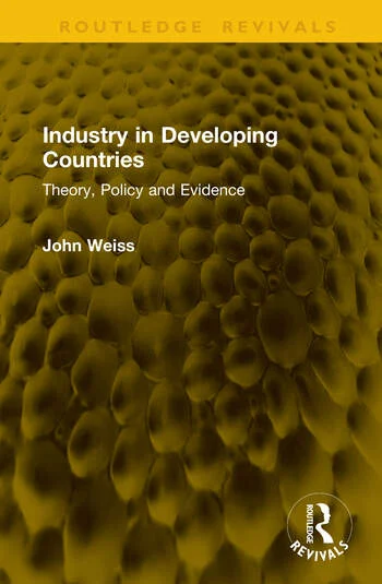 Industry in Developing Countries Theory, Policy and Evidence By John Weiss