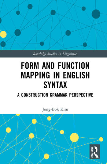 Form and Function Mapping in English Syntax A Construction Grammar Perspective By Jong-Bok Kim