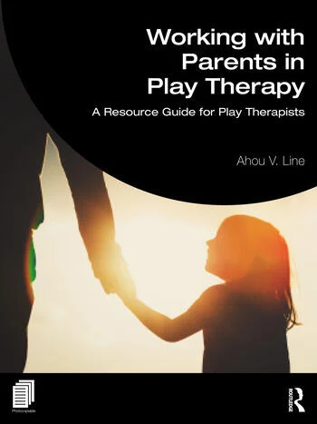 Working with Parents in Play Therapy A Resource Guide for Play Therapists By Ahou Vaziri Line