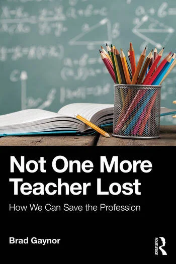 Not One More Teacher Lost How We Can Save the Profession By Brad Gaynor