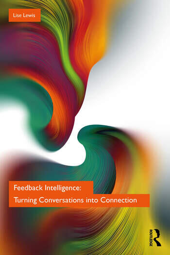 Feedback Intelligence Turning Conversations into Connection By Lise Lewis