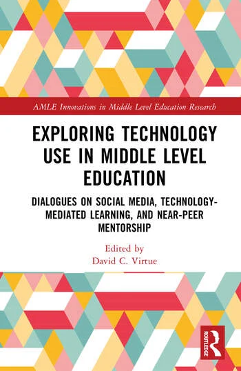 Exploring Technology Use in Middle Level Education Dialogues on Social Media, Technology-Mediated Learning, and Near-Peer Mentorship Edited By David C. Virtue