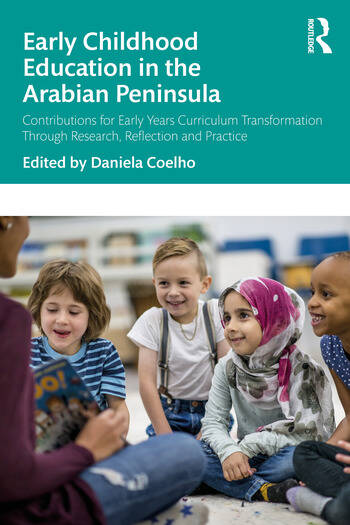 Early Childhood Education in the Arabian Peninsula Contributions for Early Years Curriculum Transformation Through Research, Reflection and Practice Edited By Daniela Coelho
