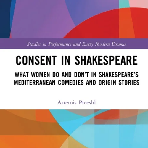 Consent in Shakespeare: What Women Do and Don’t Say and Do in Shakespeare’s Mediterranean Comedies and Origin Stories