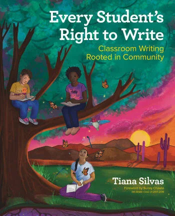 Every Student’s Right to Write Classroom Writing Rooted in Community By Tiana Silvas