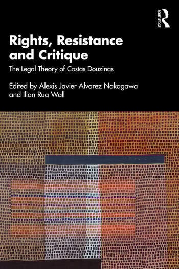 Rights, Resistance and Critique The Legal Theory of Costas Douzinas Edited By Alexis Alvarez Nakagawa, Illan Rua Wall