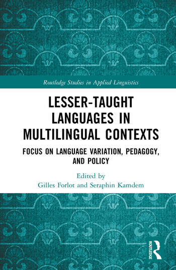 Lesser-Taught Languages in Multilingual Contexts Focus on Language Variation, Pedagogy, and Policy Edited By Gilles Forlot, Seraphin Kamdem