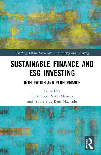 Sustainable Finance and ESG Investing Integration and Performance Edited By Kirti Sood, Vikas Sharma, Andreia de Bem Machado