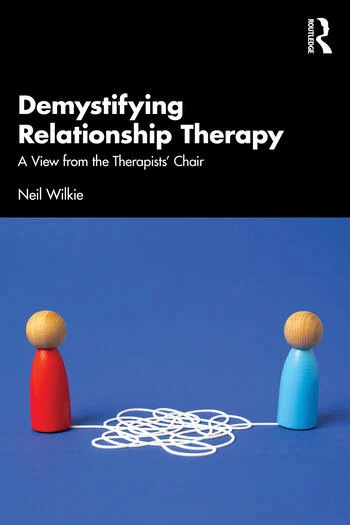 Demystifying Relationship Therapy A View from the Therapist's Chair By Neil Wilkie