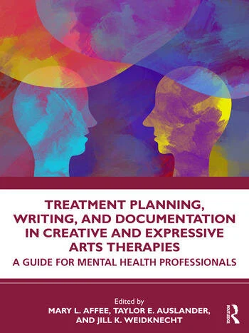 Treatment Planning, Writing, and Documentation in Creative and Expressive Arts Therapies A Guide for Mental Health Professionals Edited By Mary L. Affee, Taylor E. Auslander, Jill K. Weidknecht