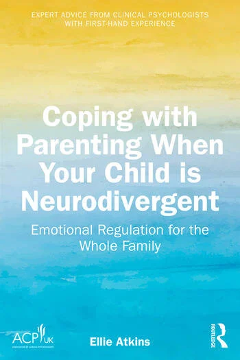 Coping with Parenting When Your Child is Neurodivergent Emotional Regulation for the Whole Family By Ellie Atkins